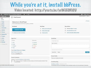 While you’re at it, install bbPress.
Video located: http:/
/youtu.be/ycWJE0B1iCU

 
