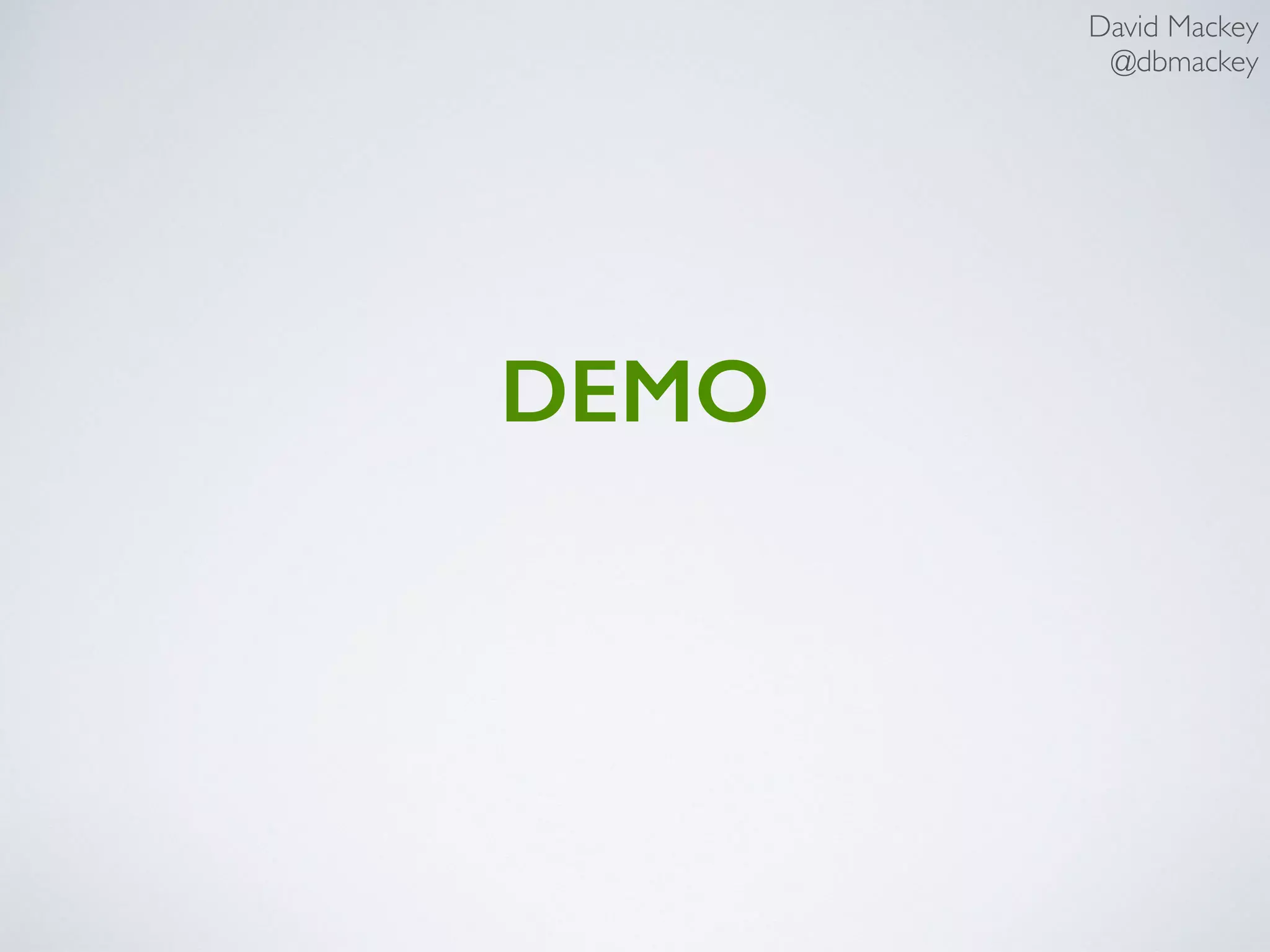 David Mackey
@dbmackey
DEMO
 