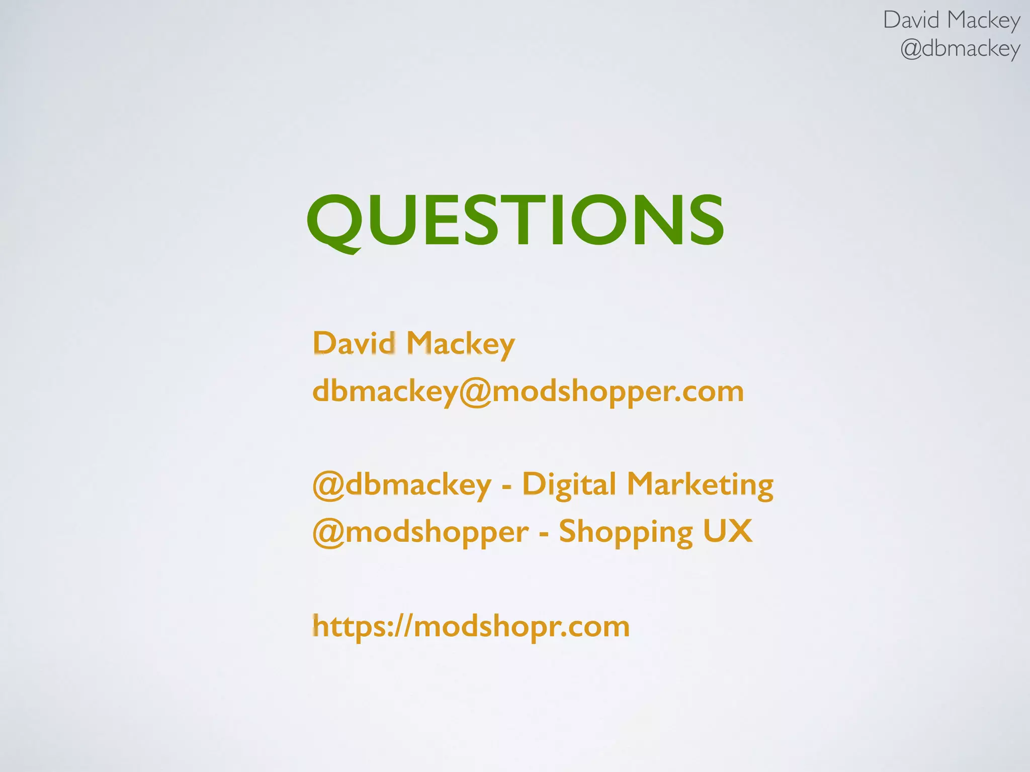 SLIDES
http://www.slideshare.net/davidmackey351/presentations
David Mackey
@dbmackey
 