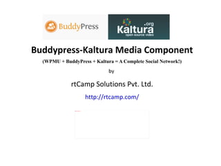 Buddypress-Kaltura Media Component (WPMU + BuddyPress + Kaltura = A Complete Social Network!) by  rtCamp Solutions Pvt. Ltd. http://rtcamp.com/ 