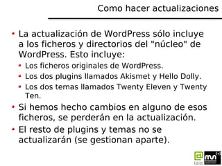 Como hacer actualizaciones

La actualización de WordPress sólo incluye
a los ficheros y directorios del "núcleo" de
WordPr...