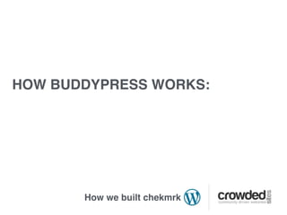 HOW BUDDYPRESS WORKS:




       How we built chekmrk
 