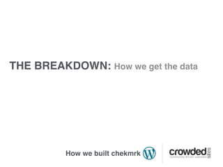 THE BREAKDOWN: How we get the data




          How we built chekmrk
 