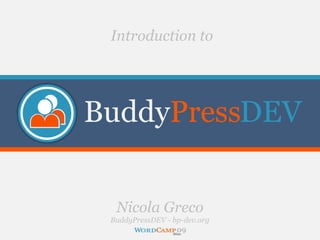 Introduction to




BuddyPressDEV


  Nicola Greco
 BuddyPressDEV - bp-dev.org
 