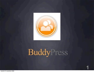 BuddyPress
venerdì 27 novembre 2009
                                        1
 