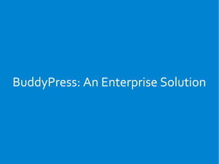 BuddyPress: An Enterprise Solution
 