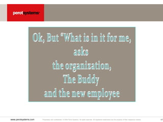 Proprietary and confidential. © 2005 Perot Systems. All rights reserved. All registered trademarks are the property of their respective owners.
www.perotsystems.com 17
 