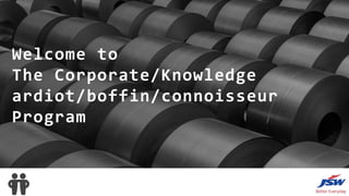 Welcome to
The Corporate/Knowledge
ardiot/boffin/connoisseur
Program
 