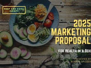 KEEP AND COOL
CRISPY
2025
MARKETING
PROPOSAL
for Health in a Box
PRESENTED BY
BUDDYS SPICESY
 