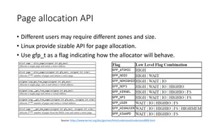 Page allocation API
• Different users may require different zones and size.
• Linux provide sizable API for page allocation.
• Use gfp_t as a flag indicating how the allocator will behave.
Source: https://www.kernel.org/doc/gorman/html/understand/understand009.html
 