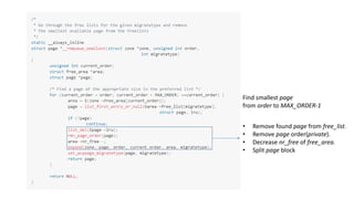Find smallest page
from order to MAX_ORDER-1
• Remove found page from free_list.
• Remove page order(private).
• Decrease nr_free of free_area.
• Split page block
 