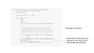 Split page if necessary.
• Add buddy to head of free_list.
• Increase nr_free of free_area.
• Reset buddy order(private).
 