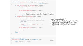 We can merge a buddy if
• The buddy is in the buddy system and free.
• Page and its buddy have the same order.
• Page and its buddy are in the same zone.
Check buddy is free and in the buddy system.
Why?
 