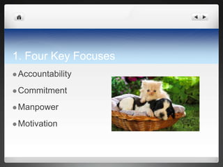 1. Four Key Focuses
 Accountability

 Commitment

 Manpower

 Motivation
 