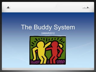The Buddy System
      24MAR2012
 