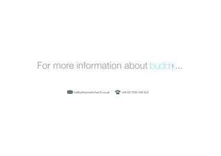 For more information about BUD ...

        hello@hannahchurch.co.uk   +44 (0) 7595 549 422
 