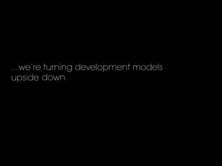 …we’re turning development models
down.upside 	
  
 