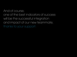 And of course,
one of the best indicators of success
will be the successful integration
and impact of our new teammate,
thanks to your support.
 