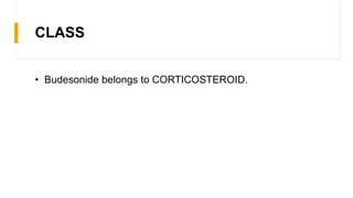 CLASS
• Budesonide belongs to CORTICOSTEROID.
 