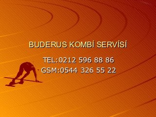 BUDERUS KOMBİ SERVİSİ
  TEL:0212 596 88 86
  GSM:0544 326 55 22
 