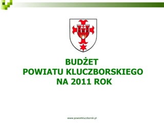 www.powiatkluczborski.pl BUDŻET  POWIATU KLUCZBORSKIEGO NA 2011 ROK 