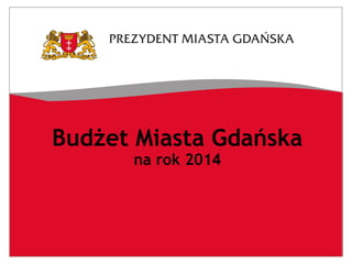 Budżet Miasta Gdańska
na rok 2014

 