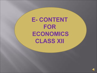 E- CONTENT
FOR
ECONOMICS
CLASS XII
 