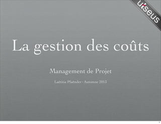 La gestion des coûts
Management de Projet
Laëtitia Pfaënder·Automne 2013
1
 