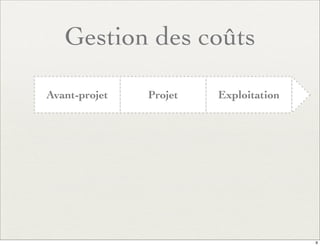 Gestion des coûts
Avant-projet Projet Exploitation
9
 