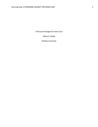 Running head: A PERSONNEL BUDGET FOR HOME CARE 1
A Personnel Budget for Home Care
Debra A. Vitelle
DeSales University
 