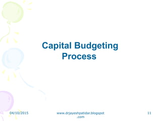 Capital Budgeting
Process
04/10/2015 www.drjayeshpatidar.blogspot
.com
11
 
