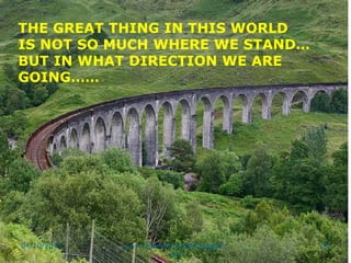 THE GREAT THING IN THIS WORLD
IS NOT SO MUCH WHERE WE STAND…
BUT IN WHAT DIRECTION WE ARE
GOING……
04/10/2015 www.drjayeshpatidar.blogspot
.com
50
 