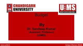 1
www.cuchd.in Campus: Gharuan, Mohali
Budget
By
Dr. Sandeep Kumar
(Assistant Professor)
(UIMS)
 