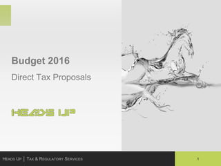 1HEADS UP │ TAX & REGULATORY SERVICES
Budget 2016
Direct Tax Proposals
 