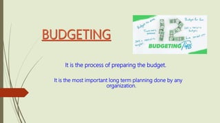 It is the process of preparing the budget.
It is the most important long term planning done by any
organization.
 
