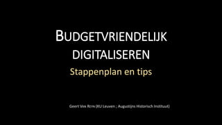 BUDGETVRIENDELIJK
DIGITALISEREN
Stappenplan en tips
Geert VAN REYN (KU Leuven ; Augustijns Historisch Instituut)
 