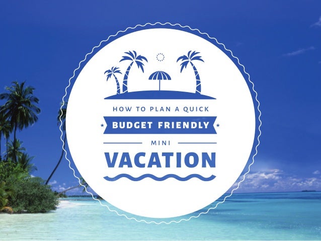 how to plan a quick and budget friendly mini vacation