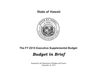 State of Hawaii

The FY 2015 Executive Supplemental Budget

Budget in Brief
Prepared by the Department of Budget and Finance
December 16, 2013

 