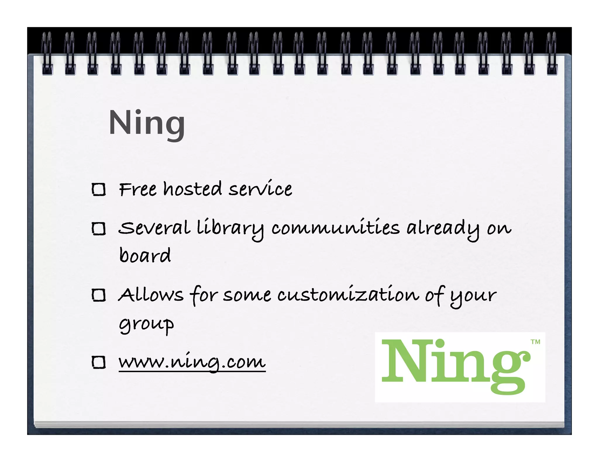 Ning
Free hosted service
Several library communities already on
board
Allows for some customization of your
group
www.ning.com
 