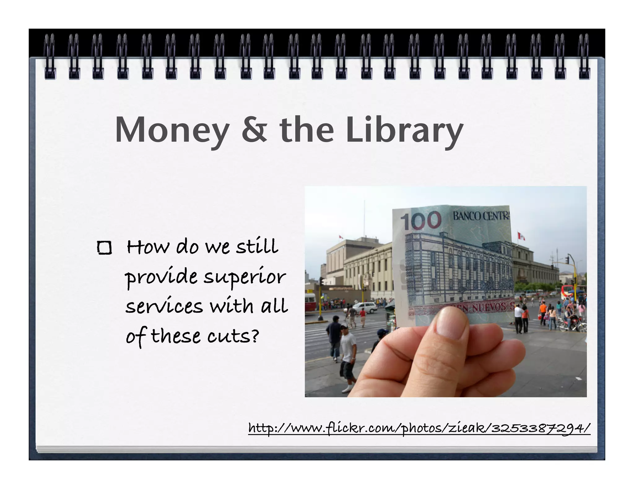 Money & the Library


How do we still
provide superior
services with all
of these cuts?


            http://www.flickr.com/photos/zieak/3253387294/
 