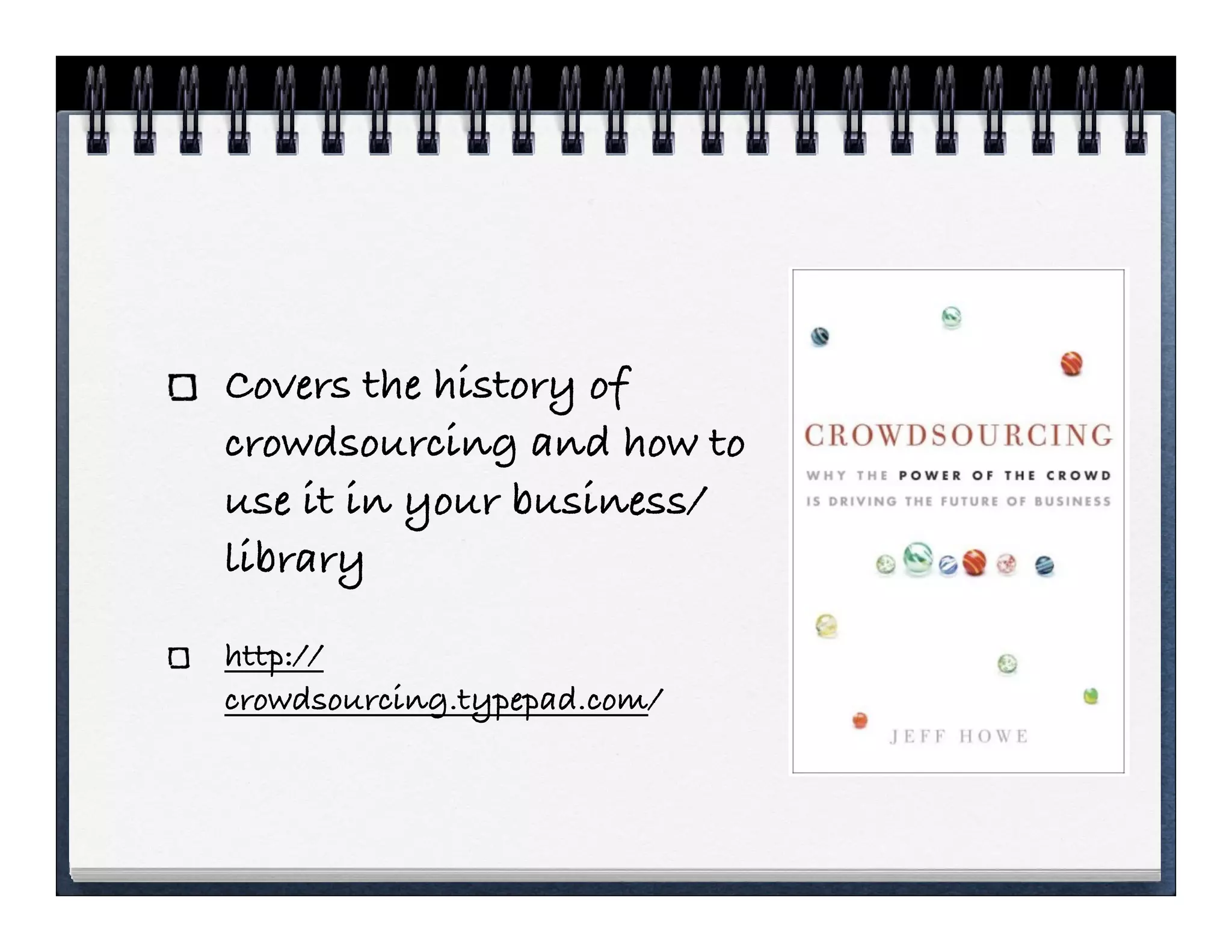 Covers the history of
crowdsourcing and how to
use it in your business/
library

http://
crowdsourcing.typepad.com/
 