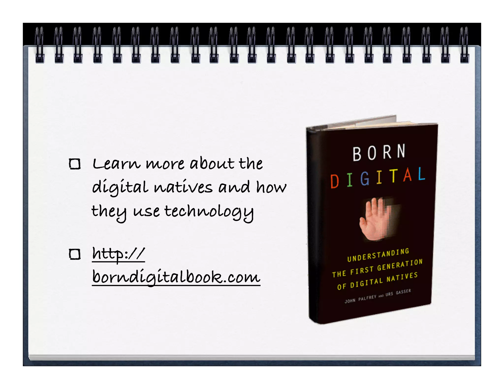 Learn more about the
digital natives and how
they use technology

http://
borndigitalbook.com
 