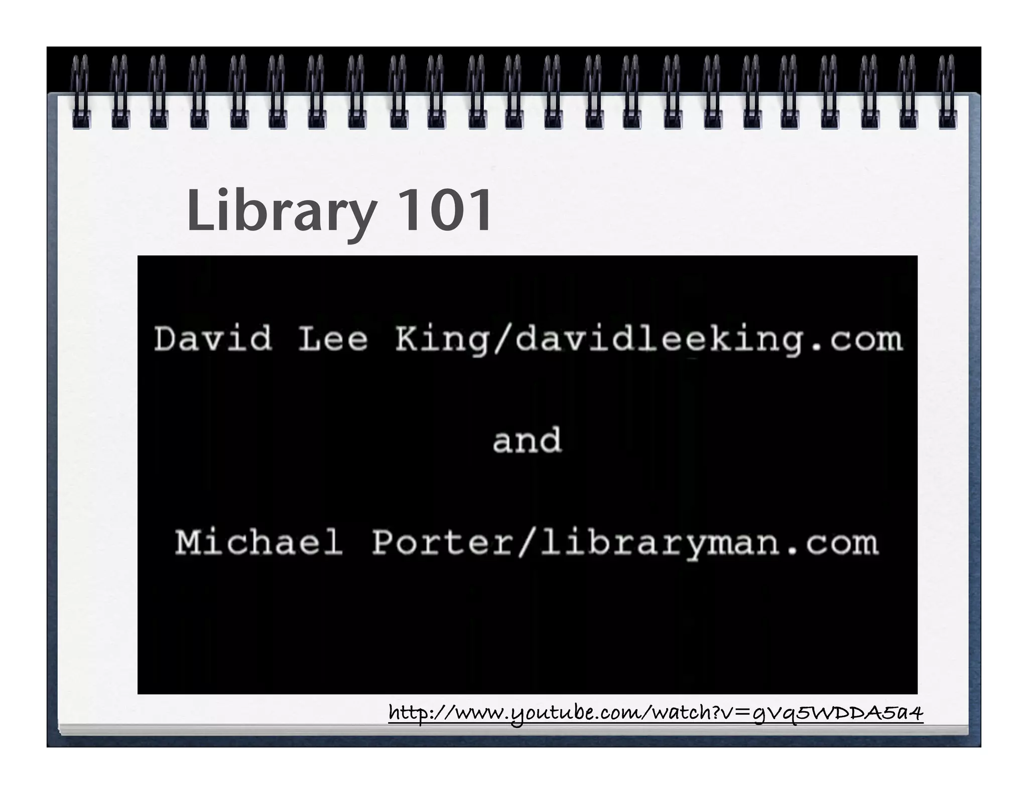 Library 101




       http://www.youtube.com/watch?v=gVq5WDDA5a4
 
