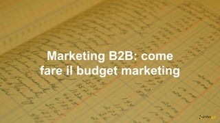 Marketing B2B: come
fare il budget marketing
 