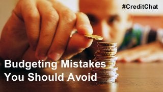 Budgeting Mistakes
You Should Avoid
#CreditChat
 
