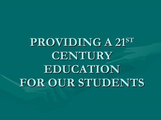 PROVIDING A 21 ST  CENTURY EDUCATION FOR OUR STUDENTS 