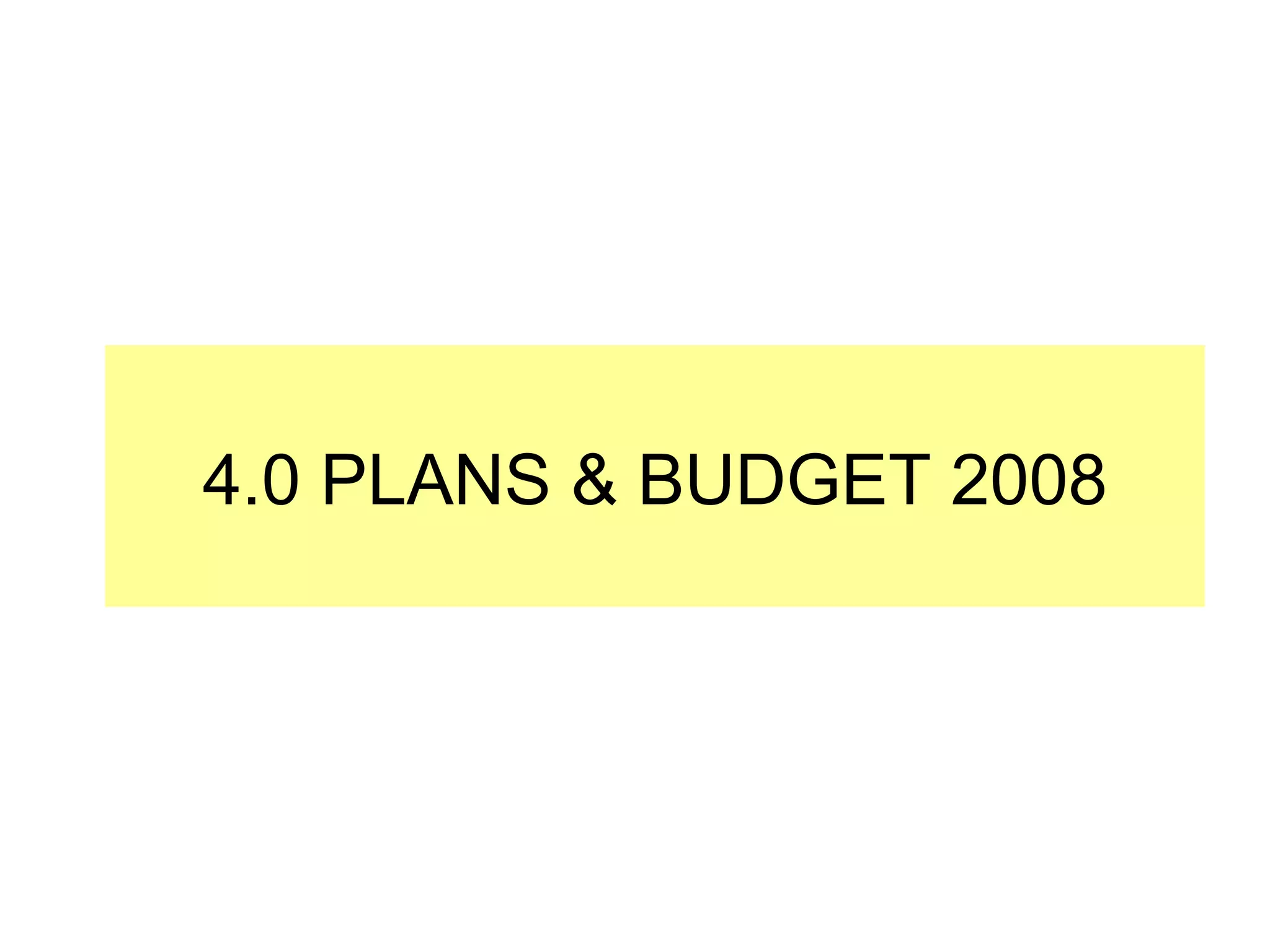 4.0 PLANS & BUDGET 2008 