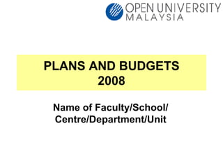 PLANS AND BUDGETS 2008 Name of Faculty/School/ Centre/Department/Unit 