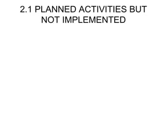 2.1 PLANNED ACTIVITIES BUT NOT IMPLEMENTED 