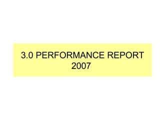 3.0 PERFORMANCE REPORT 2007  